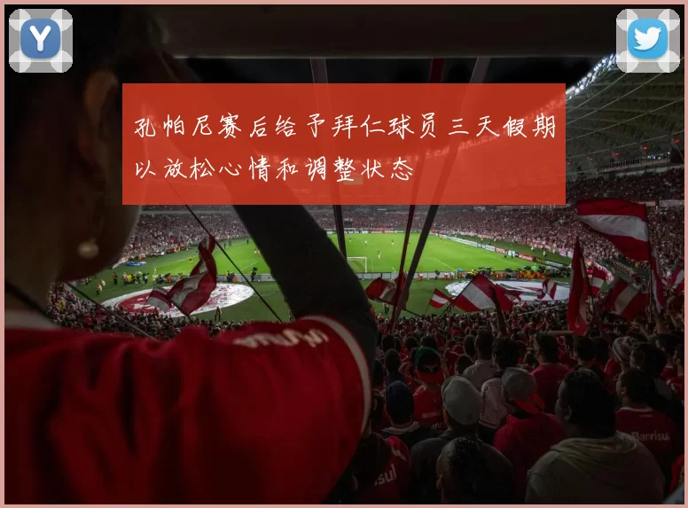 孔帕尼赛后给予拜仁球员三天假期以放松心情和调整状态