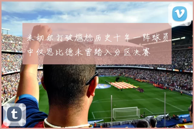 米切尔打破尴尬历史十年一阵球员中仅恩比德未曾踏入分区决赛